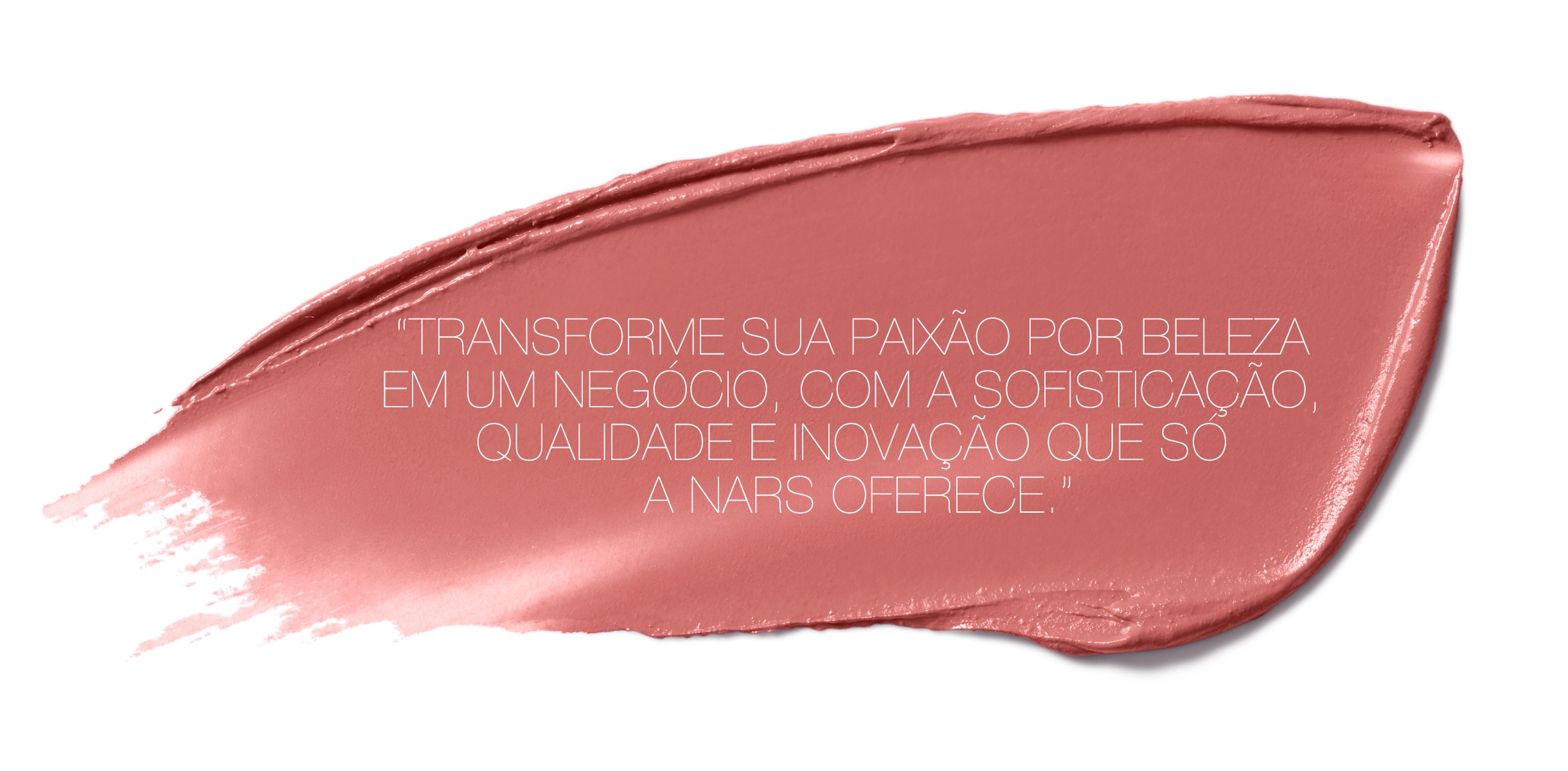 Transforme sua paixão por beleza em um negócio com a sofisticação, qualidade e inovação que só a Nars oferece.